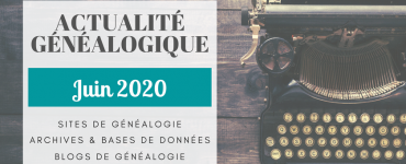 Actualité Généalogique Juin 2020