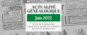 Actualité Généalogique juin 2022